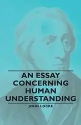 An Essay Concerning Human Understanding - John Locke
