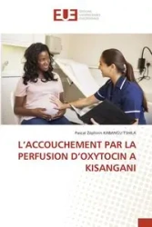 L'ACCOUCHEMENT PAR LA PERFUSION D'OXYTOCIN A KISANGANI - KABANGU TSHILA Pascal Zéphirin