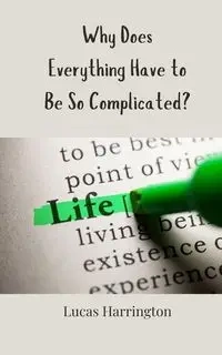 Why Does Everything Have to Be So Complicated? - Lucas Harrington