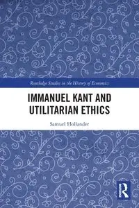 Immanuel Kant and Utilitarian Ethics - Samuel Hollander