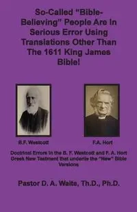 So-called "Bible-Believing" People Are in Serious Error Using Translations Other Than The 1611 King James Bible - Waite D. A.