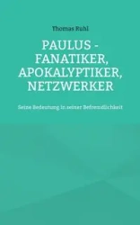 Paulus - Fanatiker, Apokalyptiker, Netzwerker - Thomas Ruhl