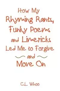How My Rhyming Rants, Funky Poems and Limericks Led Me to Forgive and Move On - Whoo C.L.