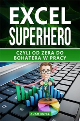 Excel SuperHero. Czyli od zera do Bohatera w pracy - Adam Kopeć