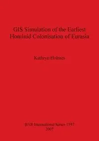 GIS Simulation of the Earliest Hominid Colonisation of Eurasia - Kathryn Holmes