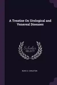A Treatise On Urological and Venereal Diseases - Carleton Bukk G.