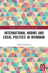 International Norms and Local Politics in Myanmar - Yukiko Nishikawa