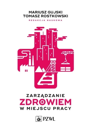 Zarządzanie zdrowiem w miejscu pracy - Mariusz Gujski, Tomasz Rostkowski