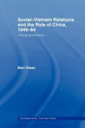 Soviet-Vietnam Relations and the Role of China 1949-64 - Mari Olsen