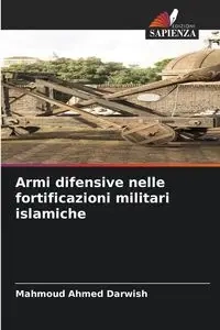 Armi difensive nelle fortificazioni militari islamiche - Ahmed Darwish Mahmoud