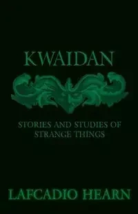 Kwaidan - Stories and Studies of Strange Things - Hearn Lafcadio