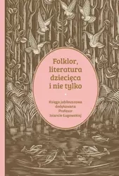Folklor, literatura dziecięca i nie tylko. Księga jubileuszowa dedykowana profesor Jolancie Ługowskiej - Opracowanie zbiorowe