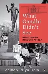 What Gandhi Didn't See - Priya Dala Zainab