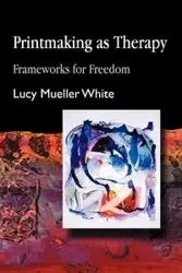 Printmaking as Therapy - Lucy White Mueller