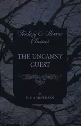 The Uncanny Guest (Fantasy and Horror Classics) - Hoffmann E. T. A.