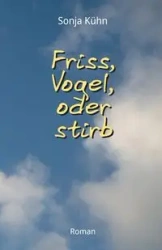 Friss, Vogel, oder stirb - Sonja Kühn