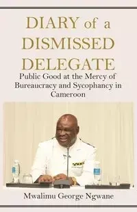 Diary of a Dismissed Delegate - George Ngwane Mwalimu