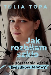Jak rozbiłam szkło. Moje dorastanie wśród.. - Tulia Topa
