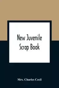 New Juvenile Scrap Book - Charles Cecil Mrs.