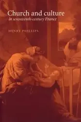 Church and Culture in Seventeenth-Century France - Henry Jr. Phillips
