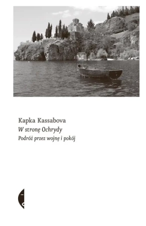 W stronę Ochrydy. Podróż przez wojnę i pokój - Kapka Kassabova, Krzysztof Środa