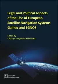 Legal And Political Aspects of The Use of European Satellite Navigation Systems Galileo and EGNOS - Myszona-Kostrzewa Katarzyna