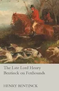 The Late Lord Henry Bentinck on Foxhounds - Henry Bentinck