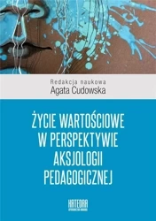 Życie wartościowe w perspektywie aksjologii... - Agata Cudowska