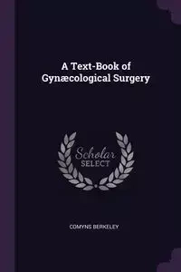 A Text-Book of Gynæcological Surgery - Berkeley Comyns