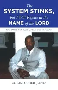 The System Stinks, but I Will Rejoice in the Name of the Lord - Christopher Jones