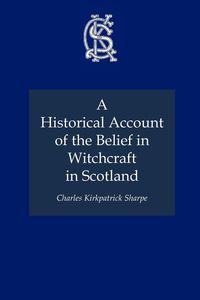 A Historical Account of the Belief in Witchcraft in Scotland - Charles Sharpe Kirkpatrick