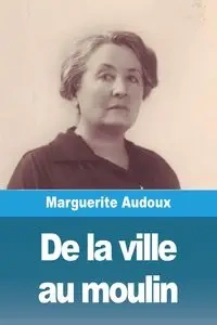De la ville au moulin - Marguerite Audoux