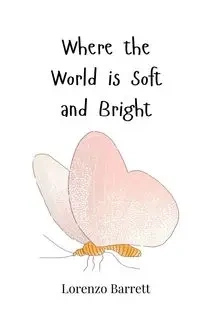 Where the World is Soft and Bright - Barrett Lorenzo