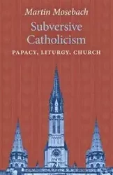 Subversive Catholicism - Martin Mosebach