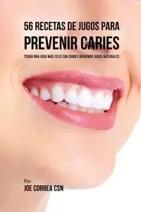 56 Recetas de Jugos Para Prevenir Caries - Joe Correa