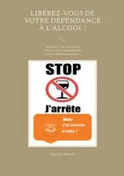 Libérez-vous de votre dépendance à l'alcool ! - Martine Ménard