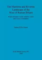 The Maritime and Riverine Landscape of the West of Roman Britain - James Ellis Jones