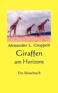 Giraffen am Horizont - Alexander L. Czoppelt