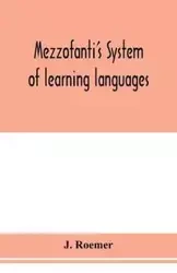 Mezzofanti's system of learning languages applied to the study of French With a treatise on French versification, and a dictionary of idioms, peculiar expressions, &c. - Roemer J.