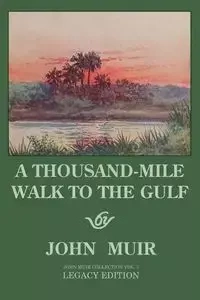 A Thousand-Mile Walk To The Gulf - Legacy Edition - John Muir