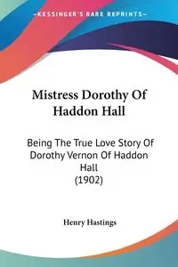Mistress Dorothy Of Haddon Hall - Henry Hastings