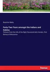 Forty-Two Years amongst the Indians and Eskimo - Beatrice Batty