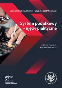System podatkowy - ujęcie praktyczne - Grzegorz Keler, Andrzej Pałys, Robert Wolański