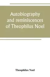 Autobiography and reminiscences of Theophilus Noel - Noel Theophilus
