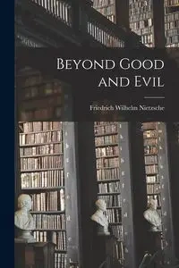Beyond Good and Evil - Wilhelm Nietzsche Friedrich