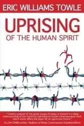 The Uprising of the Human Spirit - Eric W. Towle