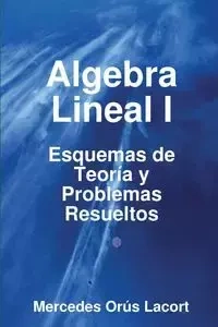 Algebra Lineal I - Esquemas de Teoria y Problemas Resueltos - Mercedes Ors Lacort