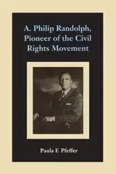 A. PHILIP RANDOLPH, PIONEER - Paula Pfeffer F