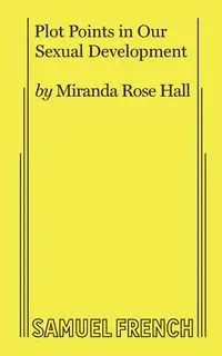 Plot Points in Our Sexual Development - Miranda Rose Hall