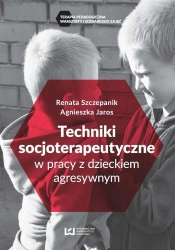 Techniki socjoterapeutyczne w pracy z dzieckiem.. - Agnieszka Jaros, Renata Szczepanik